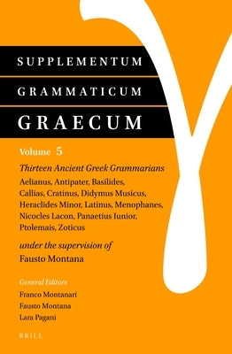 Supplementum Grammaticum Graecum 5: Thirteen Ancient Greek Grammarians: Aelianus, Antipater, Basilides, Callias, Cratinus, Didymus Musicus, Heraclides by Montana, Fausto