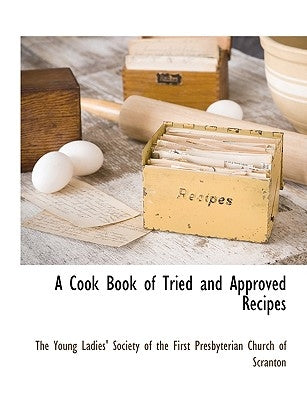 A Cook Book of Tried and Approved Recipes by The Young Ladies' Society of the First P