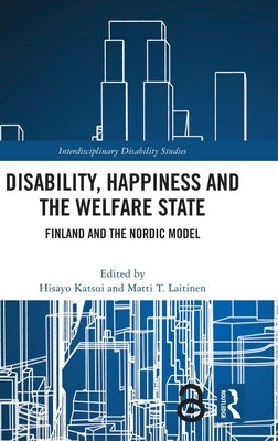 Disability, Happiness and the Welfare State: Finland and the Nordic Model by Katsui, Hisayo