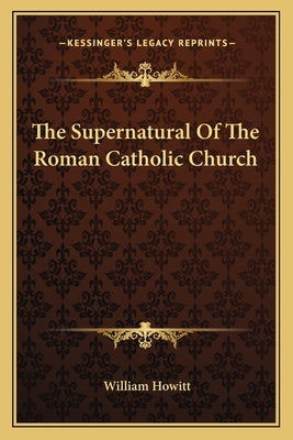 The Supernatural Of The Roman Catholic Church by Howitt, William