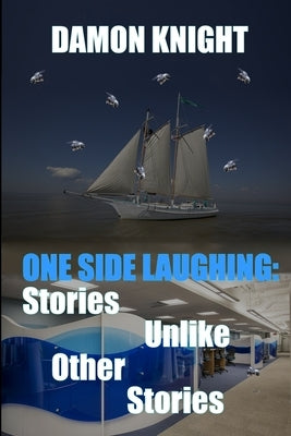 One Side Laughing: Stories Unlike Other Stories by Knight, Damon