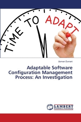 Adaptable Software Configuration Management Process: An Investigation by Durrani, Usman
