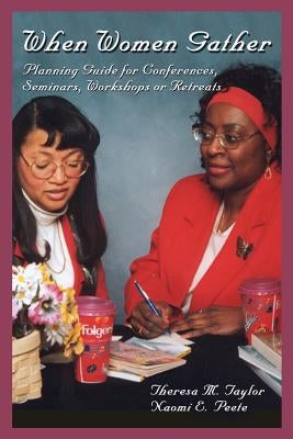 When Women Gather: Planning Guide for Conferences, Seminars, Workshops or Retreats by Peete, Naomi E.