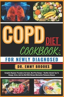 Copd Diet Cookbook: FOR NEWLY DIAGNOSED: Complete Beginner Procedures On Foods, Meal Plan Recipes + Healthy Lifestyle Tips To Manage, Stri by Brooks, Emmy