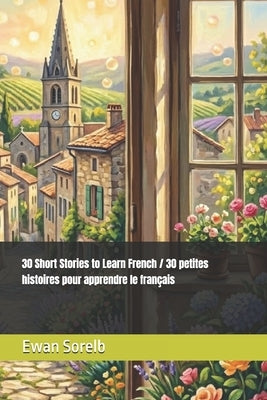 30 Short Stories to Learn French / 30 petites histoires pour apprendre le français by Sorelb, Ewan