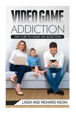 Video Game Addiction: The Cure to The Game Addiction by Keoki, Llinda