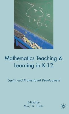 Mathematics Teaching and Learning in K-12: Equity and Professional Development by Foote, M.