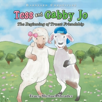Tess and Gabby Jo: The Beginning of Truest Friendship by Shrader, Tracy Michael