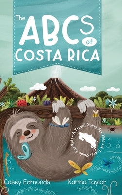 The ABCs of Costa Rica: A Travel Guide for Kids by Edmonds, Casey