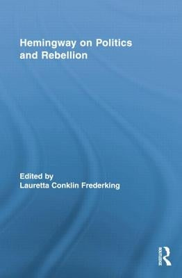 Hemingway on Politics and Rebellion by Frederking, Lauretta Conklin
