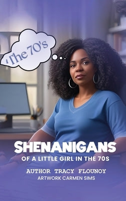 Shenanigans of a Little Girl in the 70s by Flounoy, Tracy