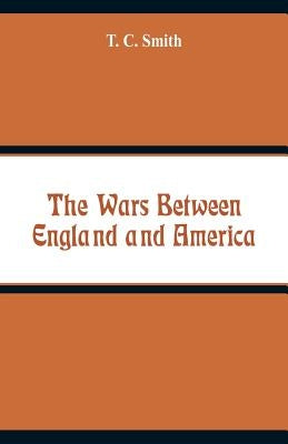 The Wars Between England and America by Smith, T. C.