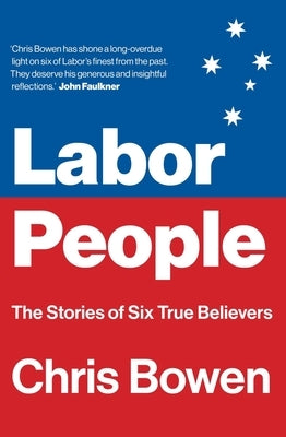 Labor People: The Stories of Six True Believers by Bowen, Chris