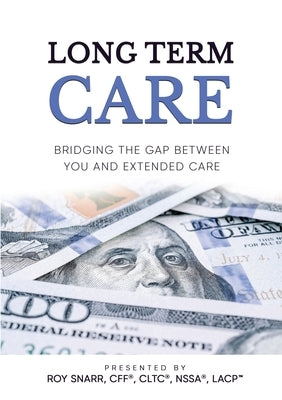 Long Term Care: Bridging The Gap Between You and Extended Care by Snarr, Roy