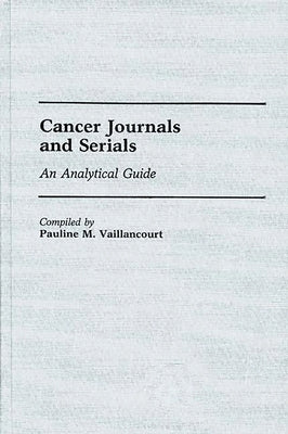 Cancer Journals and Serials: An Analytical Guide by Vaillancourt, Pauline M.