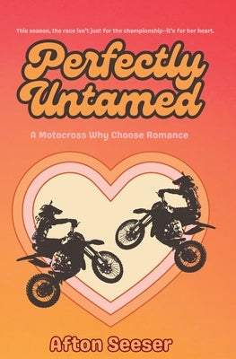 Perfectly Untamed: A Motocross Why Choose Romance by Seeser, Afton