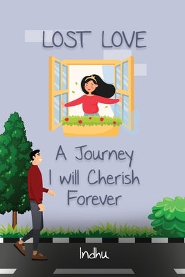 Lost Love: A Journey I Will Cherish Forever by , Indhu