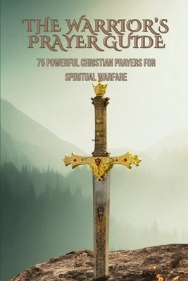 The Warrior's Prayer Guide: 75 powerful Christian prayers for spiritual warfare by Cartledge, Stephen