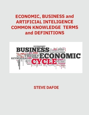 Economics, Business and Artificial Intelligence Common Knowledge Terms And Definitions by Dafoe, Steve