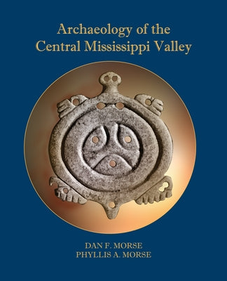 Archaeology of the Central Mississippi Valley by Morse, Dan F.