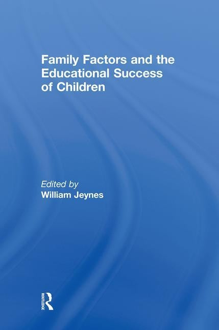 Family Factors and the Educational Success of Children by Jeynes, William