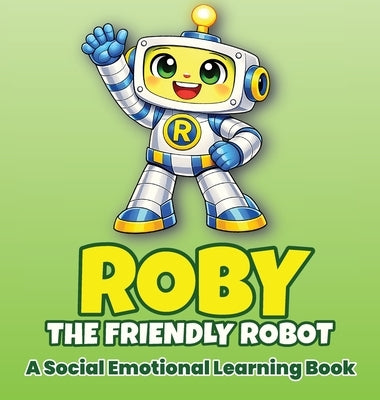 Roby the Friendly Robot: A Social Emotional Learning Book About Feelings for Kids Ages 3-6 by Creative Books, Christopher's
