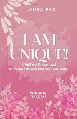 I Am Unique: A 90-Day Devotional for Women Walking in Their God Given Identity by Paz, Teresa