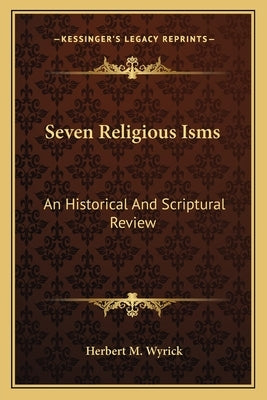 Seven Religious Isms: An Historical And Scriptural Review by Wyrick, Herbert M.