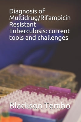 Diagnosis of Multidrug/Rifampicin Resistant Tuberculosis: current tools and challenges by Tembo Dr Ph, Blackson Pitolo