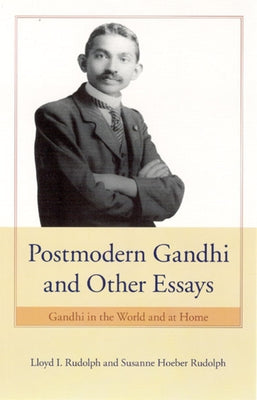 Postmodern Gandhi and Other Essays: Gandhi in the World and at Home by Rudolph, Lloyd I.