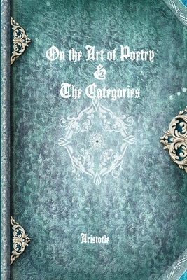 On the Art of Poetry & The Categories by Aristotle