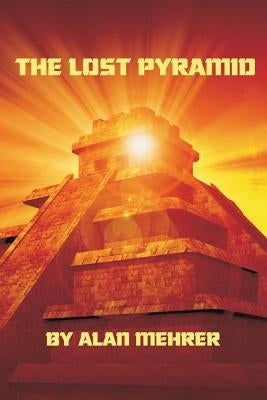 The Lost Pyramid: Those Who Find It Are Dead! by Mehrer, Alan
