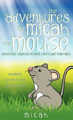 The Adventures of Micah the Mouse by Micah