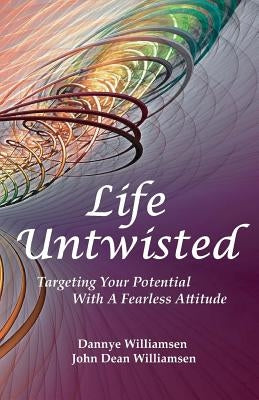 Life Untwisted: Targeting Your Potential With A Fearless Attitude by Williamsen, John Dean