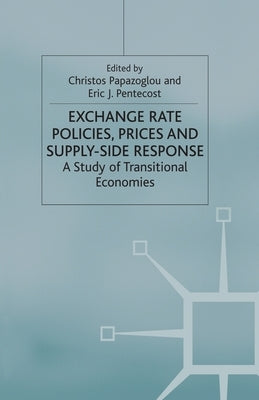 Exchange Rate Policies, Prices and Supply-Side Response: A Study of Transitional Economies by Papazoglou, Christos