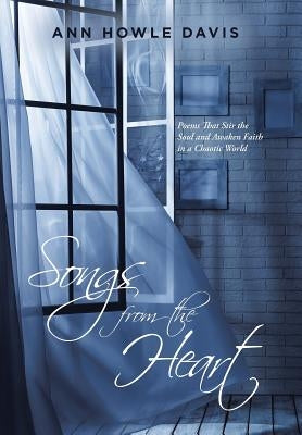 Songs from the Heart: Poems That Stir the Soul and Awaken Faith in a Chaotic World by Davis, Ann Howle