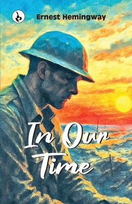 In Our Time by Hemingway, Ernest
