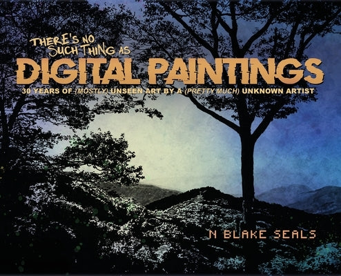 There's No Such Thing As Digital Paintings by Seals, N. Blake
