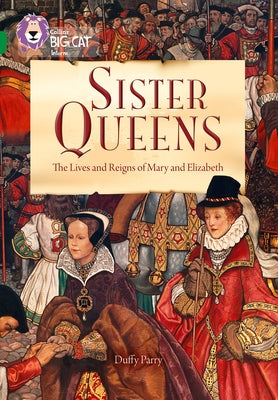 Sister Queens: The Lives and Reigns of Mary and Elizabeth: Band 15/Emerald by Parry, Duffy