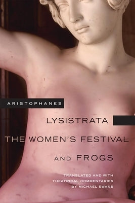Lysistrata, The Women's Festival, and Frogs by Aristophanes