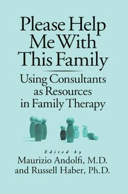 Please Help Me With This Family: Using Consultants As Resources In Family Therapy by Andolfi, Maurizio