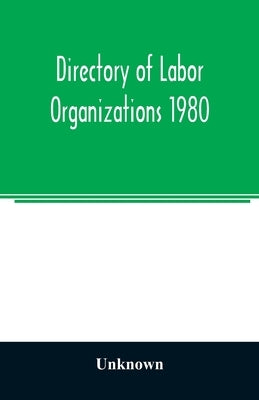 Directory of labor organizations 1980 by Unknown
