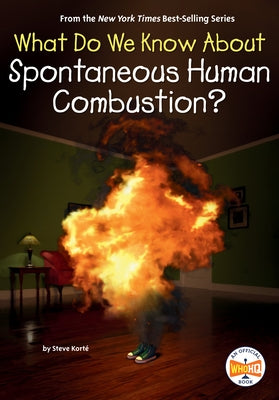 What Do We Know about Spontaneous Human Combustion? by Kort?, Steve
