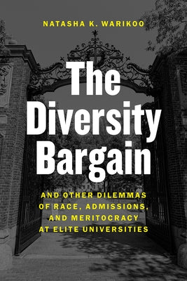 The Diversity Bargain: And Other Dilemmas of Race, Admissions, and Meritocracy at Elite Universities by Warikoo, Natasha