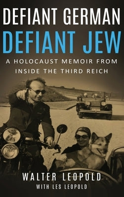 Defiant German, Defiant Jew: A Holocaust Memoir from inside the Third Reich by Leopold, Walter