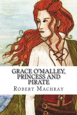 Grace O'Malley, Princess and Pirate by Machray, Robert