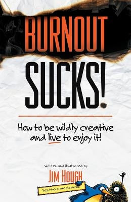Burnout Sucks!: How to be wildly creative and live to enjoy it! by Hough, Jim