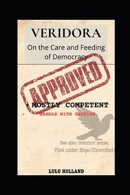 The Ministry of Mostly Competent Affairs: Veridora: On the Care and Feeding of Democracy, Assuming It Wants to Be Fed by The Wonky Cat, Rubharb
