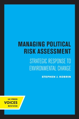 Managing Political Risk Assessment: Strategic Response to Environmental Change by Kobrin, Stephen J.