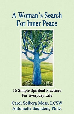 A Woman's Search For Inner Peace - 16 Simple Spiritual Practices For Everyday Life by Moss, Carol Solberg